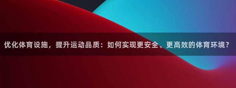 德国意昂5(KGAME)集团：优化体育设施，提升运动品质：如