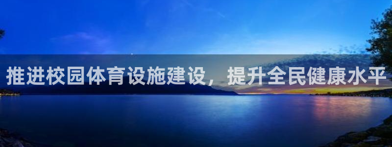 意昂5(KGAME)集团官网首页网址：推进校园体育设施建设，